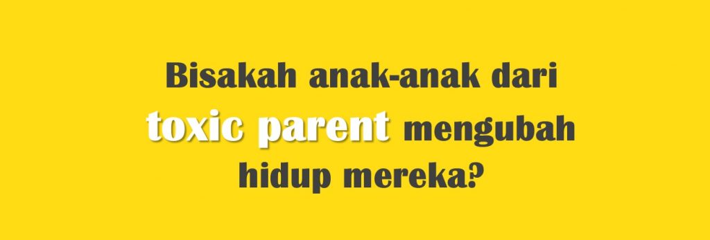 Psikologi Keluarga : Dampak Toxic Parent Pada Perkembangan Kepribadian Anak